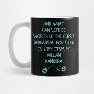 And what can life be worth if the first rehearsal for life is life itself? milan kundera by chakibium Mug